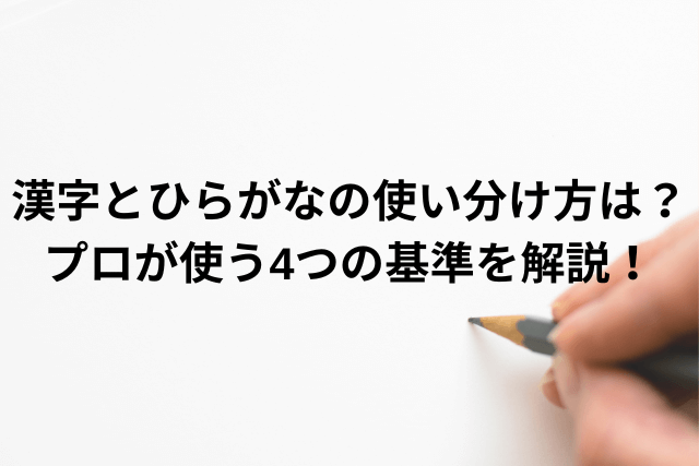 漢字とひらがなの使い分け方は？プロが使う4つの基準を解説！